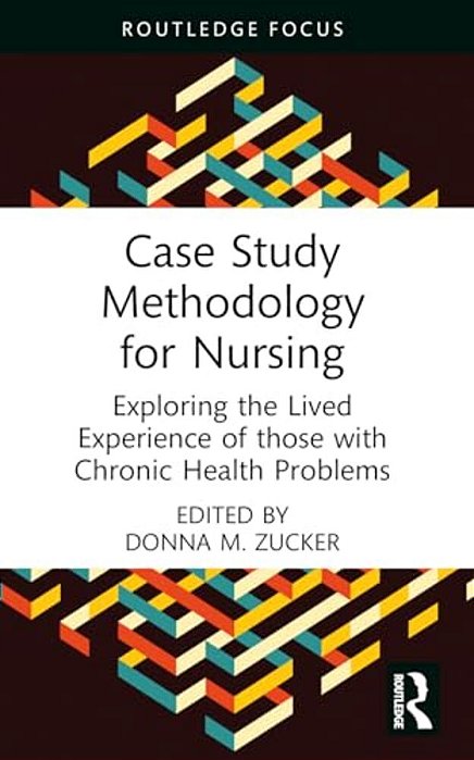 Case Study Methodology For Nursing: Exploring The Lived Experience Of Those With Chronic Health Problems-..