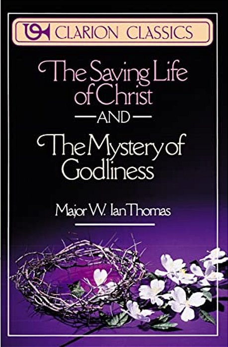 The Saving Life Of Christ And The Mystery Of Godliness: Two Classics Of Victorious Christian Living In One Volume-..