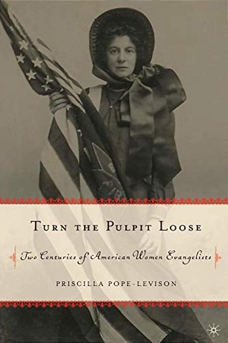 Turn The Pulpit Loose: Two Centuries Of American Women Evangelists-..