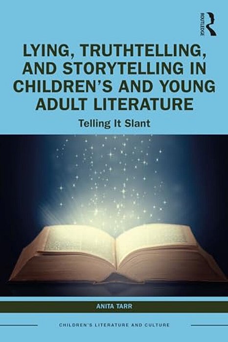 Lying, Truthtelling, And Storytelling In Children's And Young Adult Literature: Telling It Slant-..