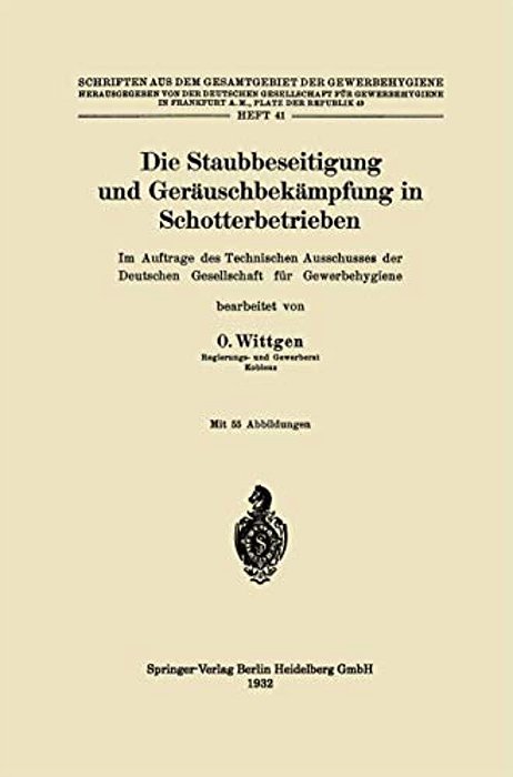 Die Staubbeseitigung Und Geräuschbekämpfung In Schotterbetrieben: Im Auftrage Des Technischen Ausschusses Der Deutschen Gesellschaft Für Gewerbehygien-..