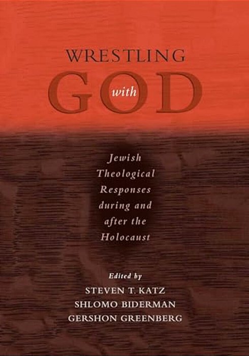 Wrestling With God: Jewish Theological Responses During And After The Holocaust-..