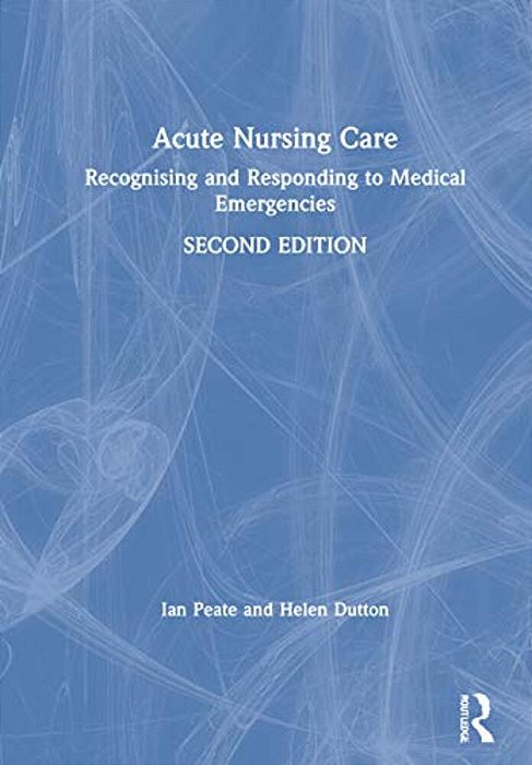 Acute Nursing Care: Recognising And Responding To Medical Emergencies-..
