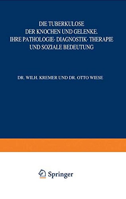 Die Tuberkulose Der Knochen Und Gelenke: Ihre Pathologie - Diagnostik - Therapie Und Soziale Bedeutung-..