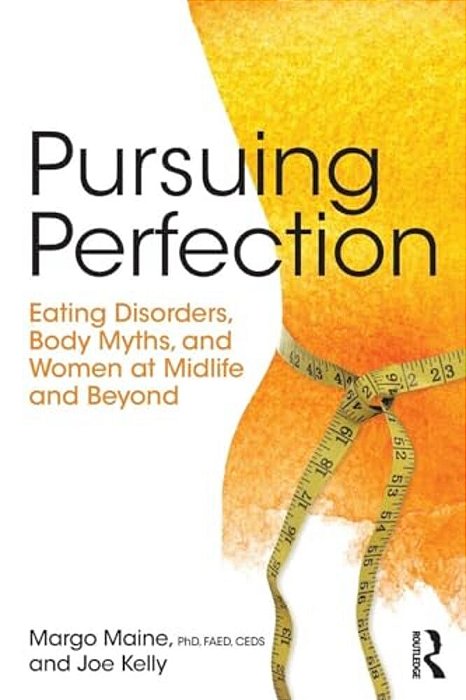 Pursuing Perfection: Eating Disorders, Body Myths, And Women At Midlife And Beyond-..