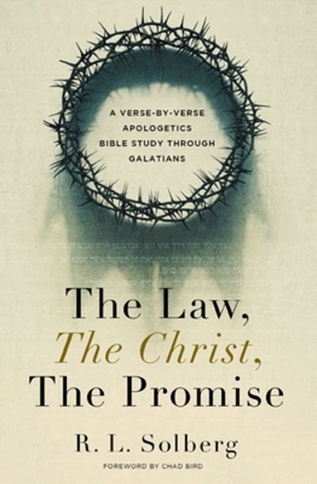 The Law, The Christ, The Promise: A Verse-By-verse Apologetics Bible Study Through Galatians-..