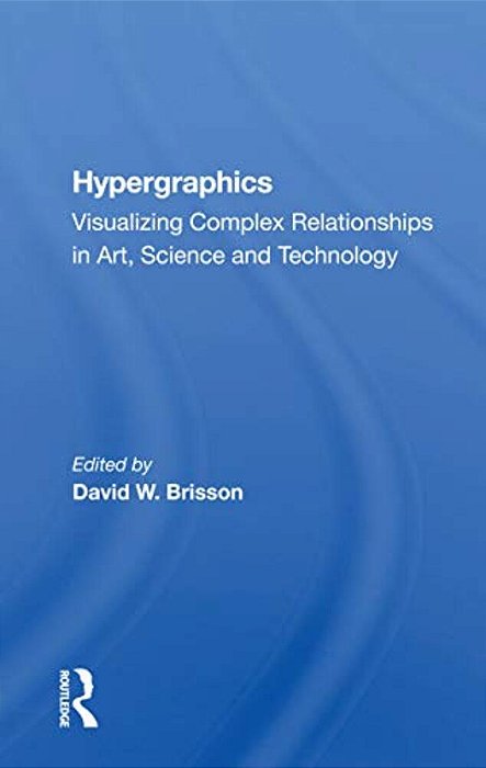 Hypergraphics: Visualizing Complex Relationships In Arts, Science, And Technololgy-..