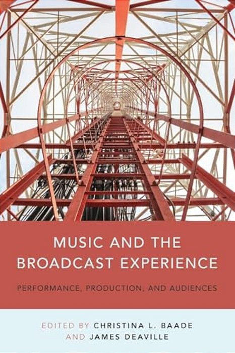 Music And The Broadcast Experience: Performance, Production, And Audiences-..