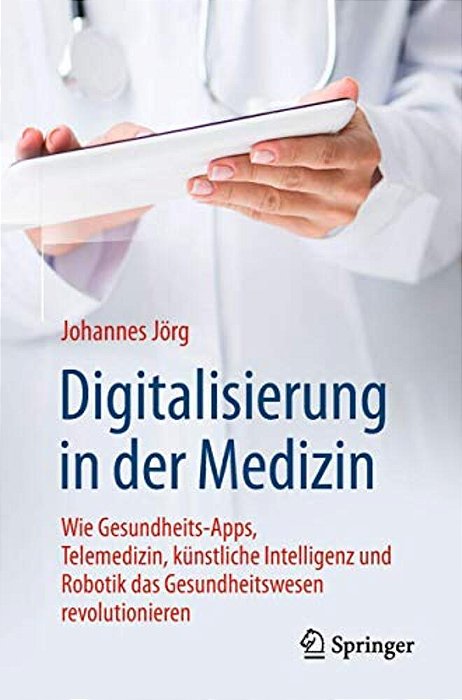 Digitalisierung In Der Medizin: Wie Gesundheits-Apps, Telemedizin, Künstliche Intelligenz Und Robotik Das Gesundheitswesen Revolutionieren-..