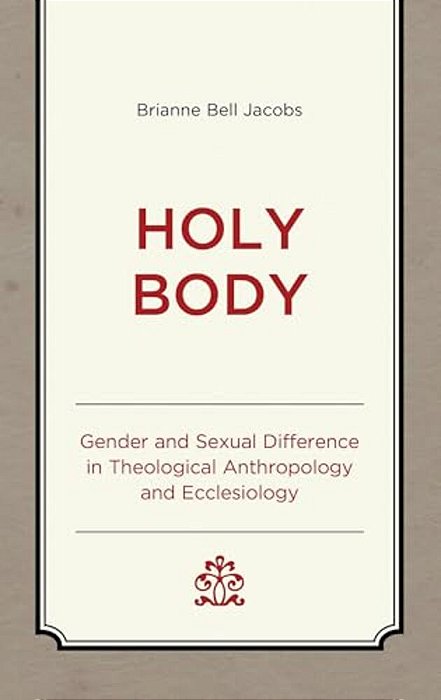 Holy Body: Gender And Sexual Difference In Theological Anthropology And Ecclesiology-..