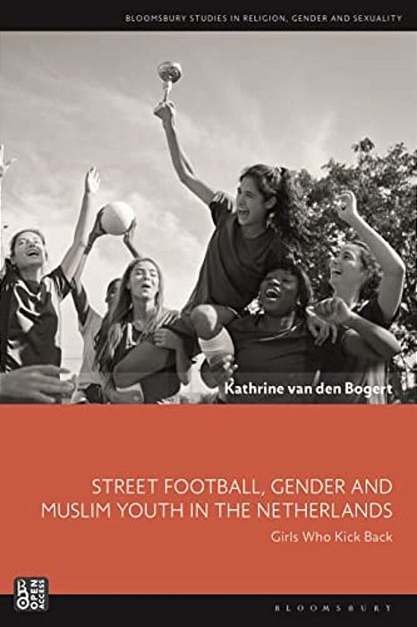 Street Football, Gender And Muslim Youth In The Netherlands: Girls Who Kick Back-..