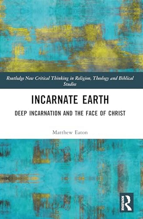 Incarnate Earth: Deep Incarnation And The Face Of Christ-..