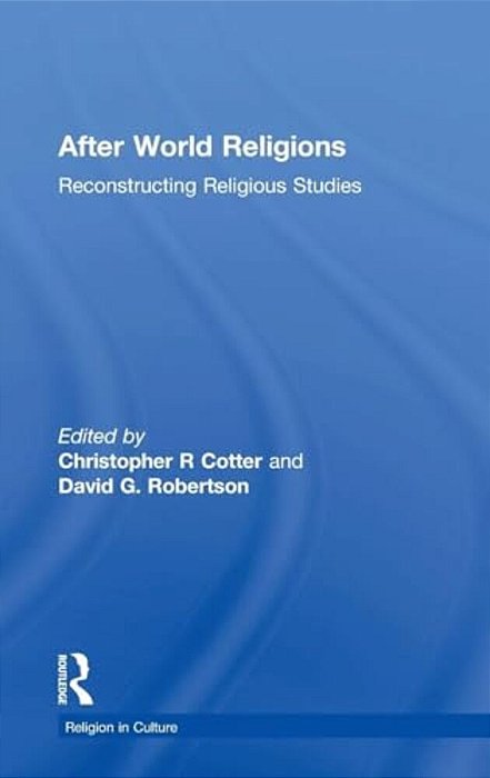 After World Religions: Reconstructing Religious Studies-..