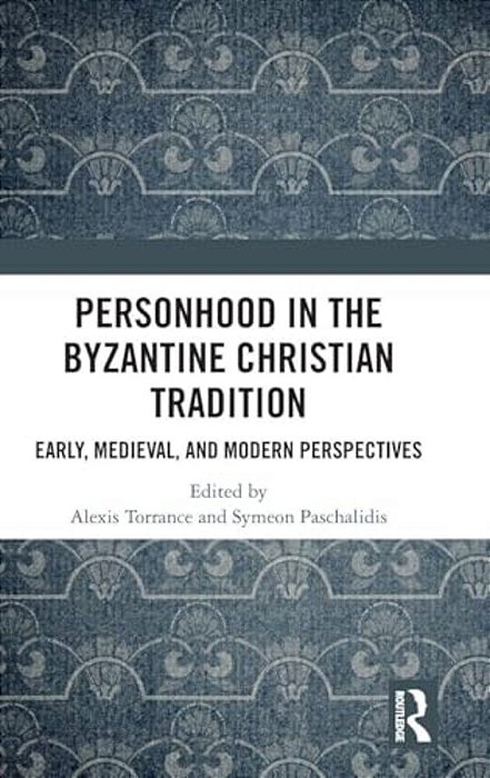Personhood In The Byzantine Christian Tradition: Early, Medieval, And Modern Perspectives-..
