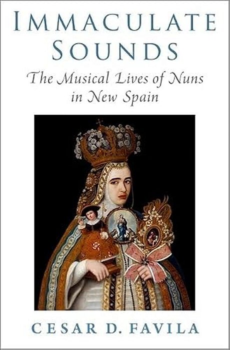 Immaculate Sounds: The Musical Lives Of Nuns In New Spain-..
