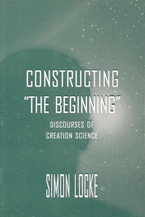 Constructing The Beginning: Discourses Of Creation Science-..