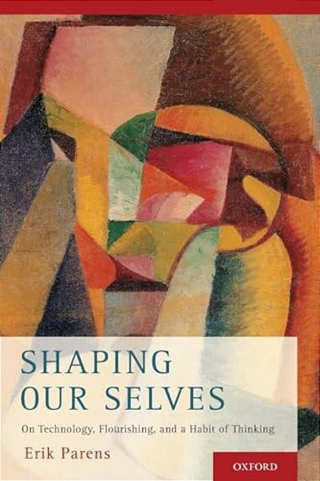 Shaping Our Selves: On Technology, Flourishing, And A Habit Of Thinking-..