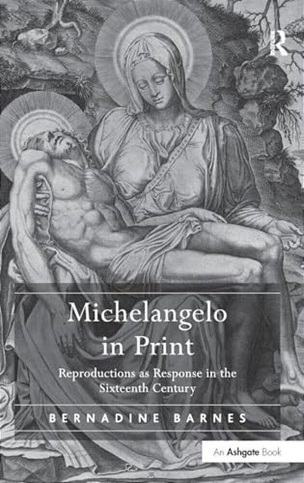 Michelangelo In Print: Reproductions As Response In The Sixteenth Century-..