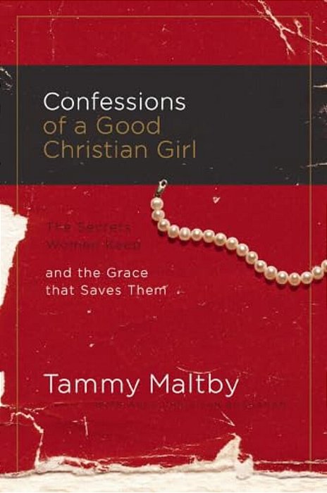 Confessions Of A Good Christian Girl: The Secrets Women Keep And The Grace That Saves Them-..