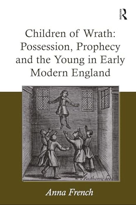 Children Of Wrath: Possession, Prophecy And The Young In Early Modern England-..