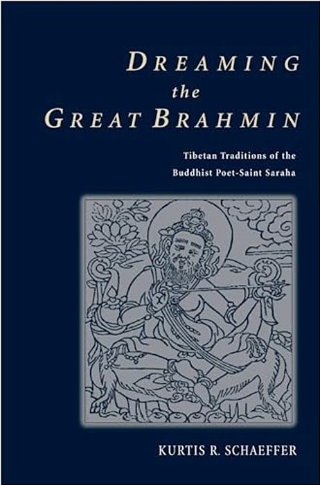 Dreaming The Great Brahmin: Tibetan Traditions Of The Buddhist Poet-Saint Saraha-..