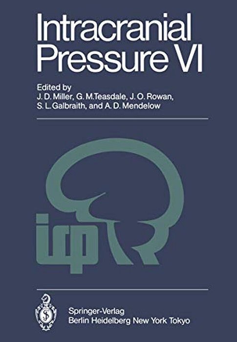 Intracranial Pressure VI: Proceedings Of The Sixth International Symposium On Intracranial Pressure, Held In Glasgow, Scotland, June 9-13, 1985-..