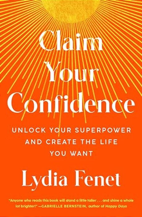 Claim Your Confidence: Unlock Your Superpower And Create The Life You Want-..