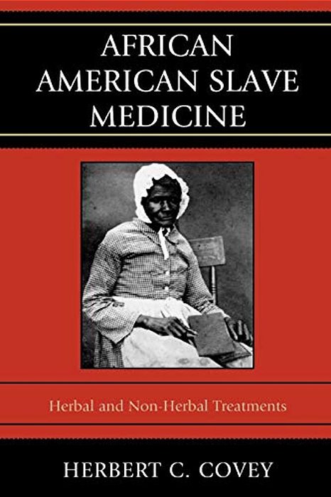 African American Slave Medicine: Herbal And Non-Herbal Treatments-..