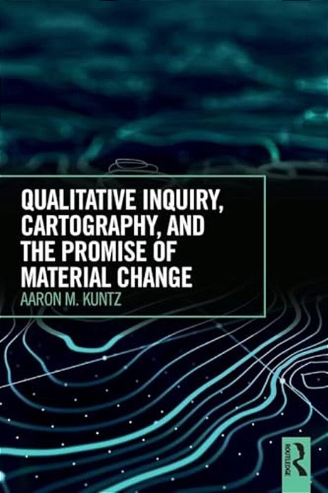 Qualitative Inquiry, Cartography, And The Promise Of Material Change-..