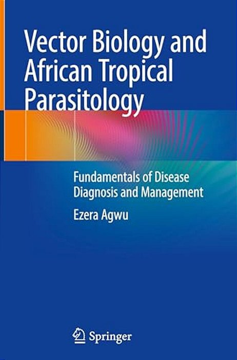 Vector Biology And African Tropical Parasitology: Fundamentals Of Disease Diagnosis And Management-..