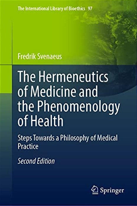 The Hermeneutics Of Medicine And The Phenomenology Of Health: Steps Towards A Philosophy Of Medical Practice-..