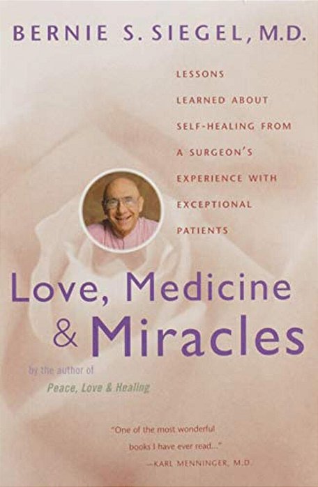 Love, Medicine And Miracles: Lessons Learned About Self-Healing From A Surgeon's Experience With Exceptional Patients-..