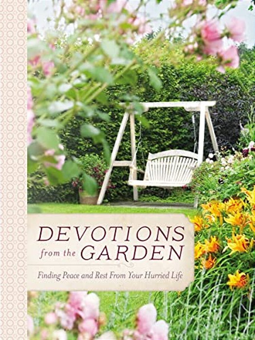 Devotions From The Garden: Finding Peace And Rest From Your Hurried Life (A 90-Day Devotional)-..