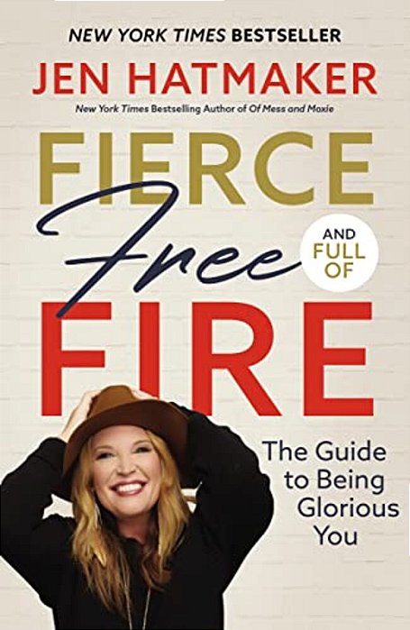 Fierce, Free, And Full Of Fire: The Guide To Being Glorious You-..