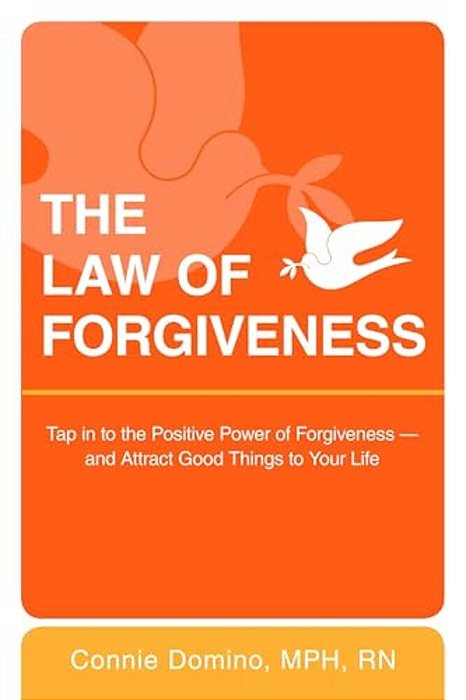 The Law Of Forgiveness: Tap In To The Positive Power Of Forgiveness--and Attract Good Things To Your Life-..