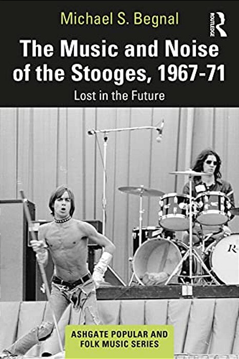 The Music And Noise Of The Stooges, 1967-71: Lost In The Future-..