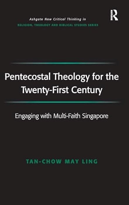 Pentecostal Theology For The Twenty-First Century: Engaging With Multi-Faith Singapore-..