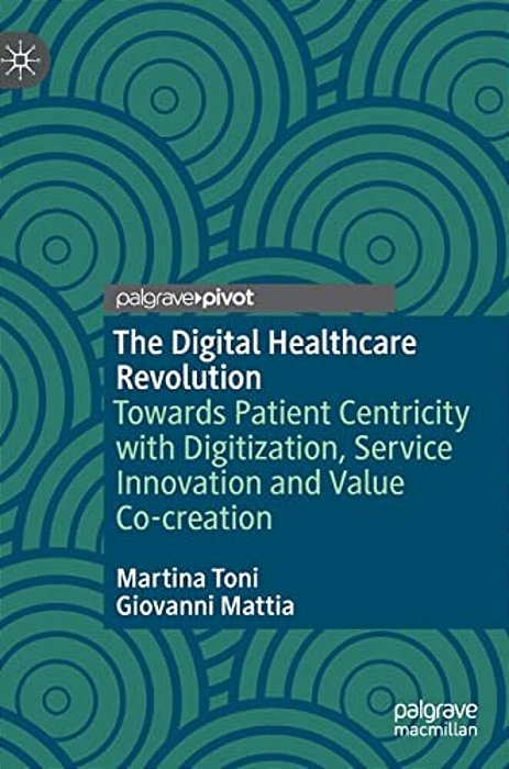 The Digital Healthcare Revolution: Towards Patient Centricity With Digitization, Service Innovation And Value Co-Creation-..