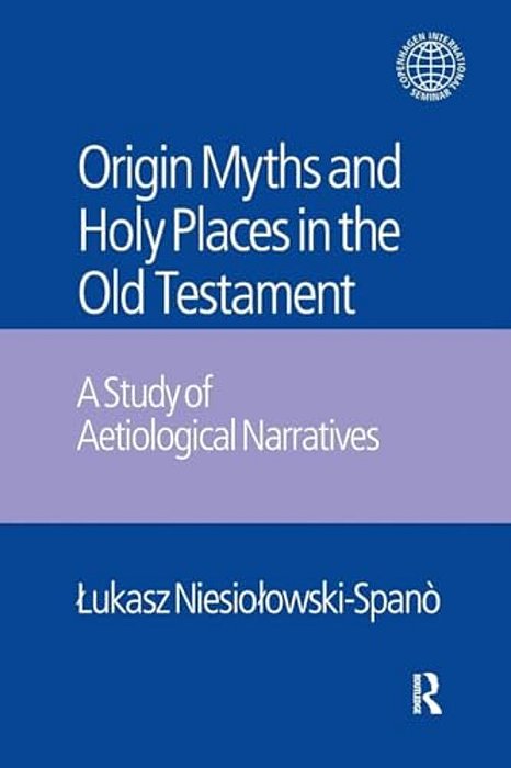The Origin Myths And Holy Places In The Old Testament: A Study Of Aetiological Narratives-..
