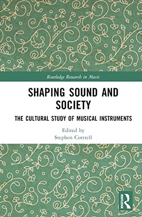 Shaping Sound And Society: The Cultural Study Of Musical Instruments-..