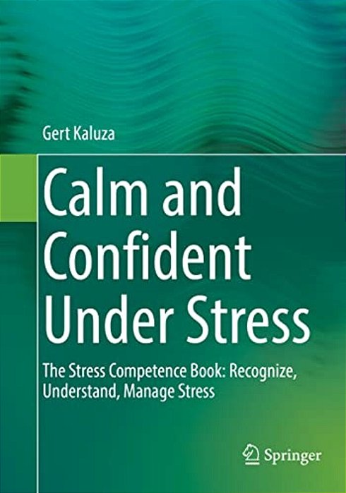 Calm And Confident Under Stress: The Stress Competence Book: Recognize, Understand, Manage Stress-..