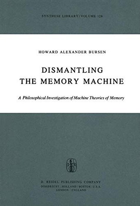 Dismantling The Memory Machine: A Philosophical Investigation Of Machine Theories Of Memory-..