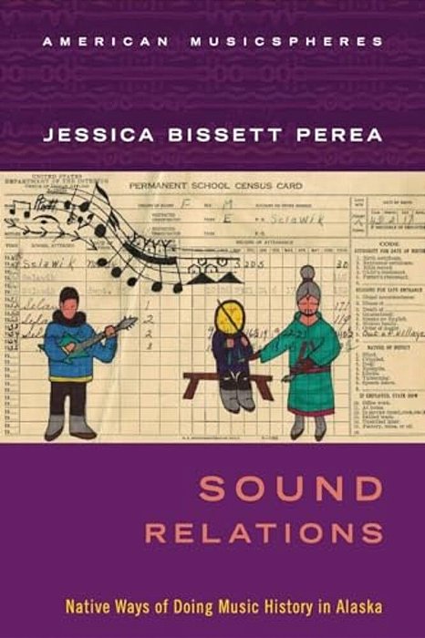 Sound Relations: Native Ways Of Doing Music History In Alaska-..