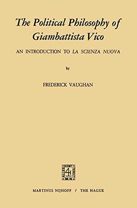 The Political Philosophy Of Giambattista Vico: An Introduction To La Scienza Nuova-..