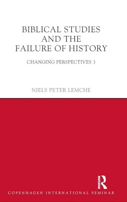 Biblical Studies And The Failure Of History: Changing Perspectives 3-..