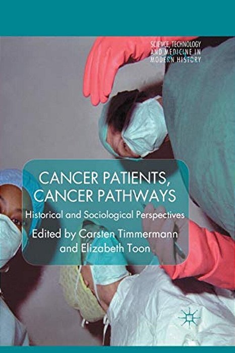 Cancer Patients, Cancer Pathways: Historical And Sociological Perspectives-..