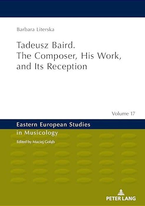 Tadeusz Baird. The Composer, His Work, And Its Reception-..