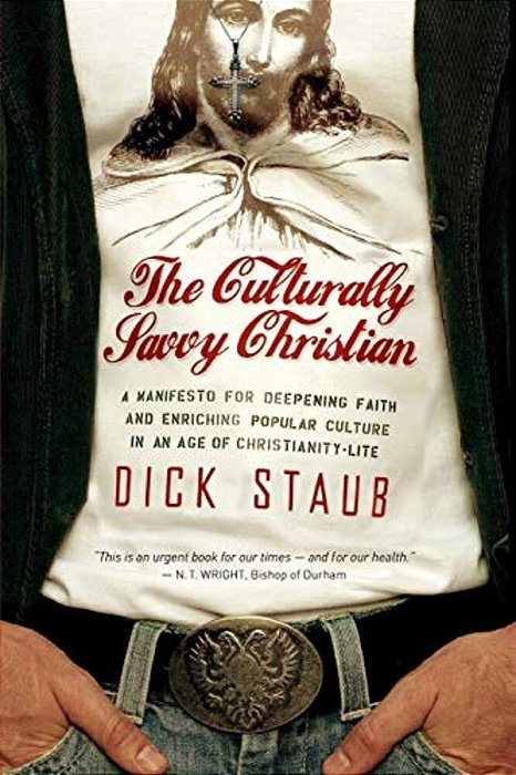 The Culturally Savvy Christian: A Manifesto For Deepening Faith And Enriching Popular Culture In An Age Of Christianity-Lite-..