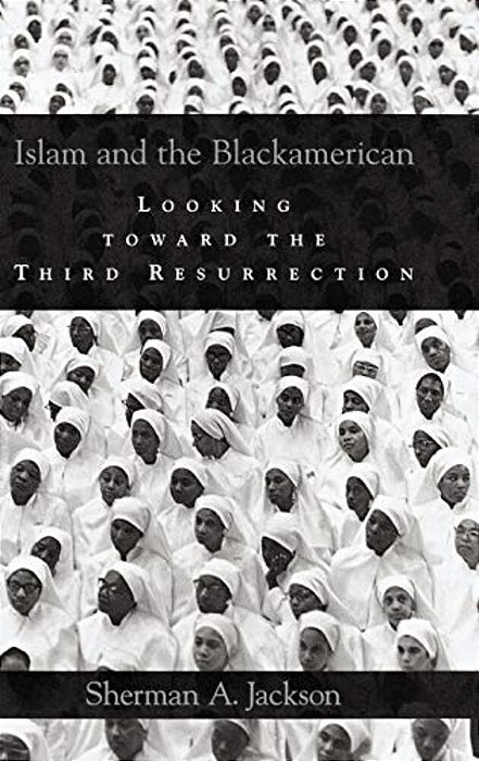 Islam And The Blackamerican: Looking Toward The Third Resurrection-..