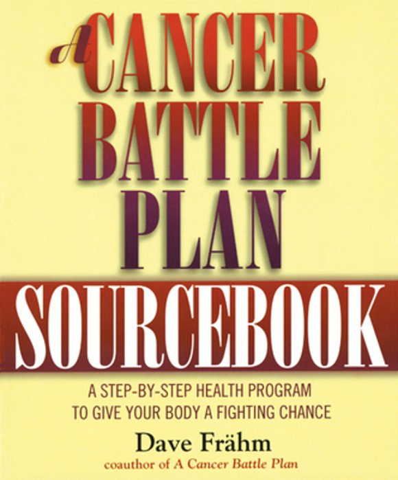 A Cancer Battle Plan Sourcebook: A Step-By-step Health Program To Give Your Body A Fighting Chance-..